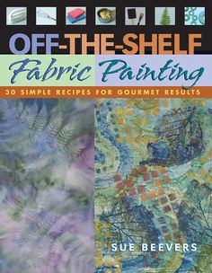 the cover of off - the - shelf fabric painting by sue bever's