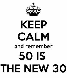 a black and white poster with the words keep calm and remember 50 is the new 30