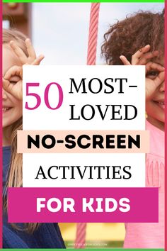 two girls on a swing with the text 50 most loved no - screen activities for kids