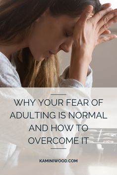 a woman sitting at a desk with her head in her hands and the words why your fear of adulting is normal and how to overcome it