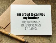 a card that reads, i'm proud to call you my brother hopefully it makes up for all the other things i've called you