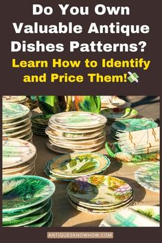 many plates are stacked on top of each other with the words do you own valuable antique dishes patterns? learn how to identify and price them