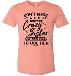 Crazy Sister T-Shirts Funny Sibling Shirts, Matching Sister Shirts, Don't Mess With Me, Friend Shirts, Crazy Aunt, Best Friend T Shirts, Crazy Best Friends, Crazy Sister, Aunt T Shirts