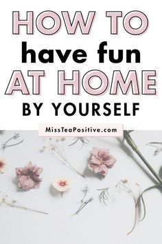 pink flowers with text overlay how to have fun at home by yourself - miss teapotive