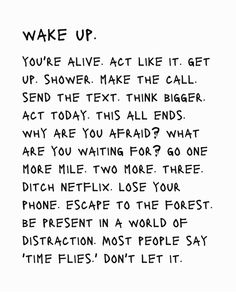 a piece of paper with writing on it that says wake up you're alive act like it get up shower make the call