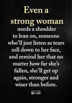 a poem written in black and white with the words even strong woman needs a shoulder to lean on, someone who'll just listen as tears roll down her face