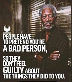 an older man with his arms crossed in front of him and the words people have to pretend you're a bad person, so they don't feel guilt about the things they did to you