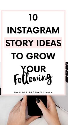 a woman's hands holding a phone with the text 10 instagram story ideas to grow your following