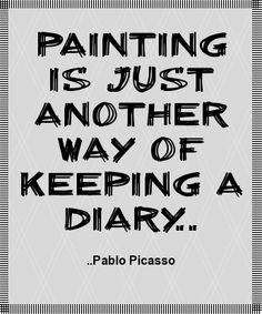 a black and white quote with the words painting is just another way of keeping a diary