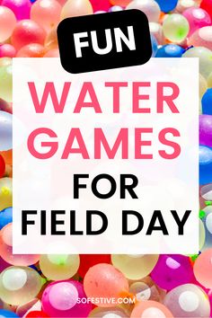 the words fun water games for field day surrounded by balloons