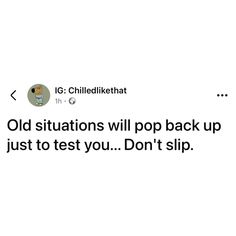 the text reads old situations will pop back up just to test you don't slip