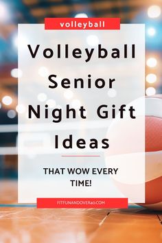 volleyball ball sitting on top of a basketball court with the words volleyball senior night gift ideas that wow every time