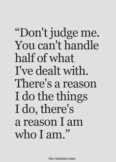 a quote that reads don't judge me, you can't handle half of what i've deal with