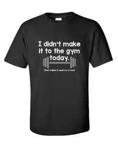 I Didn't Make It To The Gym Today Funny T-Shirt PS_05431) Shirts will ship in 1-2 business days.  2) All shirts are screen printed using plastisol inks.  3) We have been selling shirts since 2005.  Check out our shop, 100s of designs!Refunds and ExchangesIf you order something and it doesn't fit right, we are happy to exchange it for you. Just drop us a message and let us know. All we ask is that you pay shippingSizing Info:Men'sSize/Measurement Chart For Men's Cotton Tees and Beefy Tees.Small 3 Black Gym Tops With Funny Text, Black Gym Top With Funny Text, Sporty T-shirt With Funny Text For Sports, Funny Text Crew Neck Top For Gym, Funny Text Crew Neck Gym Top, Sporty Workout T-shirt With Slogan, Black Workout T-shirt With Slogan, Short Sleeve Gym Top With Funny Text, Funny Text Short Sleeve Gym Tops