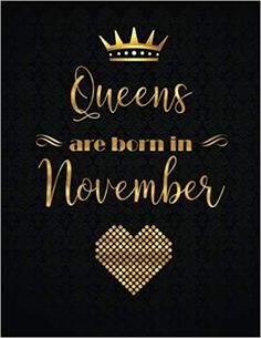 the words queens are born in november on a black background with gold hearts and a crown