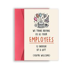 a card with the words, we think having us as your employees is enough of a gift you're welcome