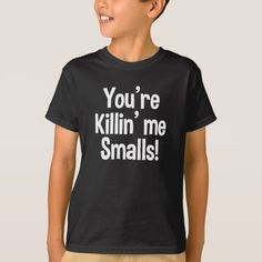 You're Killin' Me Smalls funny kids shirt - click to get yours right now! Electrician T Shirts, Funny Kids Shirts, Irish Tshirts, Teachers Halloween, Funny Tee Shirts, Crown Design, Nursing Clothes, Nursing Tshirts, Shirt Styles