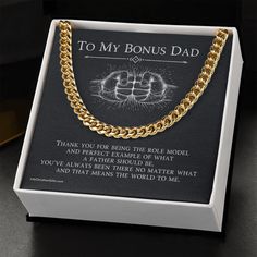 Give your bonus dad this timeless necklace that shows off his strength and style! Our Cuban Link Chain Necklace makes the perfect dad gift for Father's Day, Christmas, or dad's birthday. It will add style to any wardrobe making it a favorite piece he will wear day after day. Available in polished stainless steel or 14K yellow gold over stainless steel. The message card to the bonus dad reads: Thank you for being the role model and the perfect example of whatA father should be.You've always been Father's Day Gift Necklace With Curb Chain, Gold Jewelry With Gift Box For Father's Day, Personalized Jewelry For Father's Day, Timeless Necklace, Dad's Birthday, Fist Bump, Cuban Link Chain Necklaces, Link Chain Necklace, Cuban Link Chain