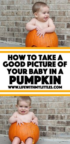 a baby sitting on top of a pumpkin with the words how to take a good picture of your baby in a pumpkin