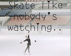 a person skating on an ice rink with the words skate like nobody's watching