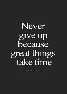 a black and white quote with the words never give up because great things take time