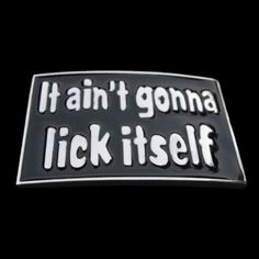 a black and white sticker with the words it ain't gonna lick itself