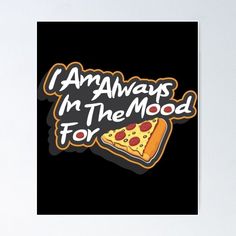 i'm always in the mood for pizza shirt design with black background and white lettering poster