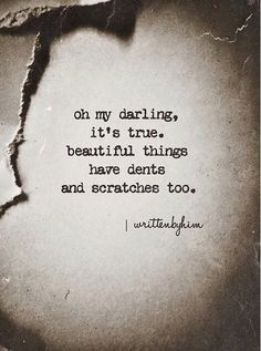 a piece of paper with the words on my darbling it's true, beautiful things have dents and scratches too