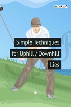 a man swinging a golf club with the words simple techniques for uphill / downhill lies