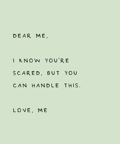 the words are written in black and white on a light green background that says dear me, i know you're scared, but you can handle this love me