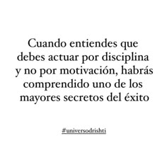 the words in spanish are written on white paper with black ink, which reads quando entendes que debes actar por discipina y no motivcion