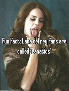 a woman sticking her tongue out with the caption fun fact lana del hey fans are called