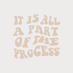 the words it is all part of the process written in white on a beige background