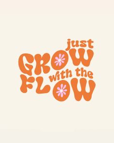 the words just grow with the flow are orange and pink