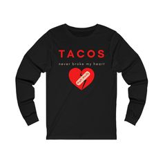 Tacos Never Broke my Heart Long Sleeve Tee My Heart Is Breaking, Jersey Tee, Long Sleeve Tee, Black Tee, Tacos, Long Sleeve Tees, My Heart, Sweatshirts, Long Sleeve