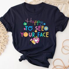 a t - shirt with the words happy to see your face on it and flowers