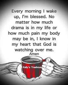 two hands holding a coffee cup with the words, every morning i wake up, i'm blessed no matter how much drama is in my life or how much