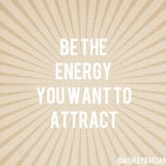 the words be the energy you want to attract are in white letters on a beige background