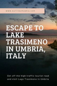 the words escape to lake trasmeno in umbra italy at sunset with water and