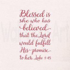 a handwritten bible verse with the words,'blessed is she who has believed that the lord would fulfill his promise to her luke