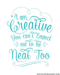 a quote that says i am creative you can't expect me to be neat too