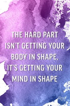 a purple and blue watercolor with the words, the hard part isn't getting your body in shape it's getting your mind in shape