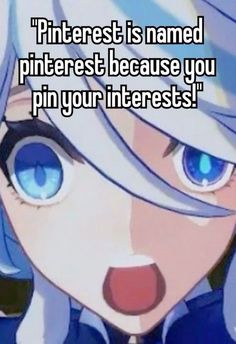 an anime character with blue eyes and the caption pinterest is named pinterest because you pin your interests