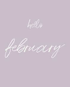 the words hello, february written in white on a gray background