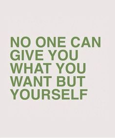 a quote that says no one can give you what you want but yourself