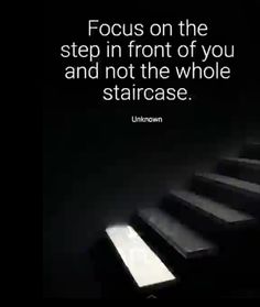 a black and white photo with the words focus on the step in front of you and not the whole staircase