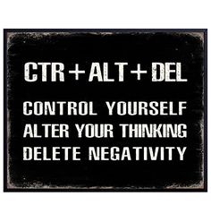 a sign that says ctr + alt + del control yourself after your thinking delete negative