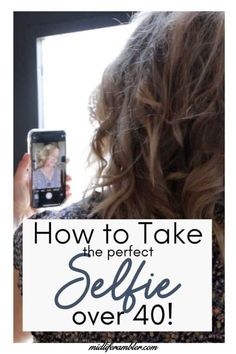 a woman taking a selfie with her cell phone and text how to take the perfect selfie over 40