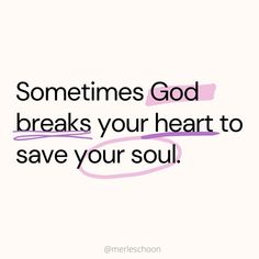 a quote with the words sometimes god breaks your heart to save your soul on it