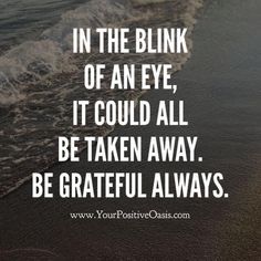 a quote on the beach saying in the blink of an eye, it could all be taken